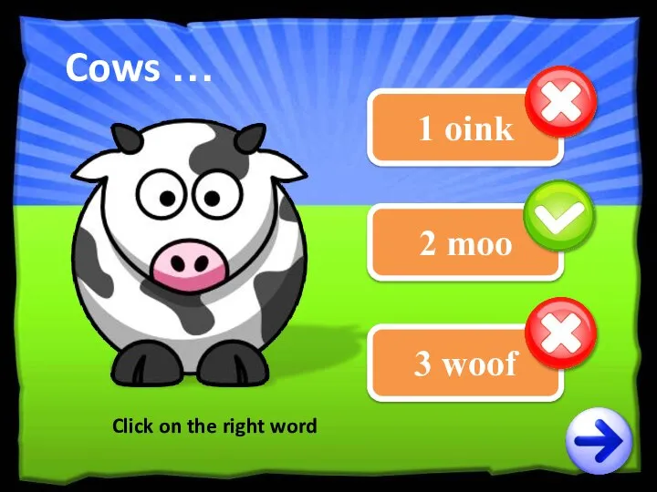 1 oink 2 moo Click on the right word Cows … 3 woof