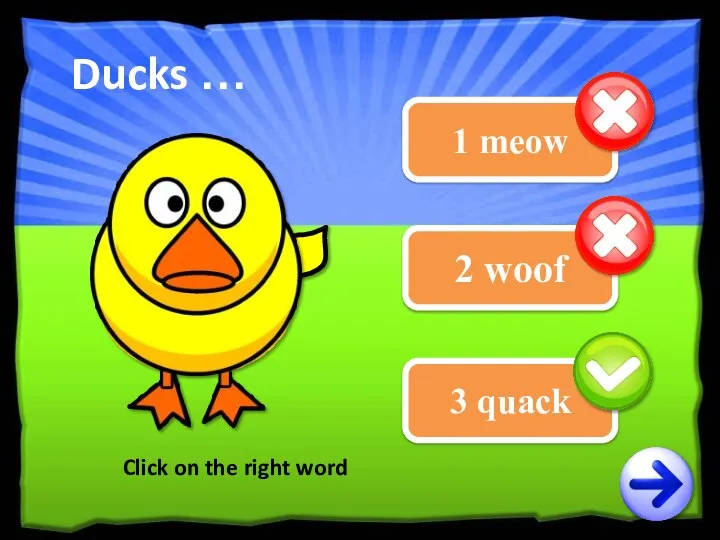 1 meow 2 woof Click on the right word Ducks … 3 quack