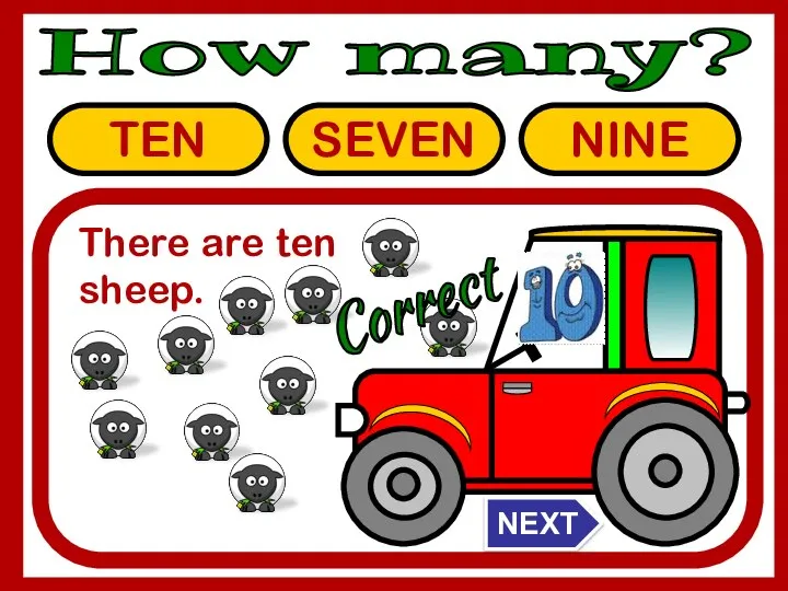 TEN SEVEN NINE There are ten sheep. How many? NEXT Correct