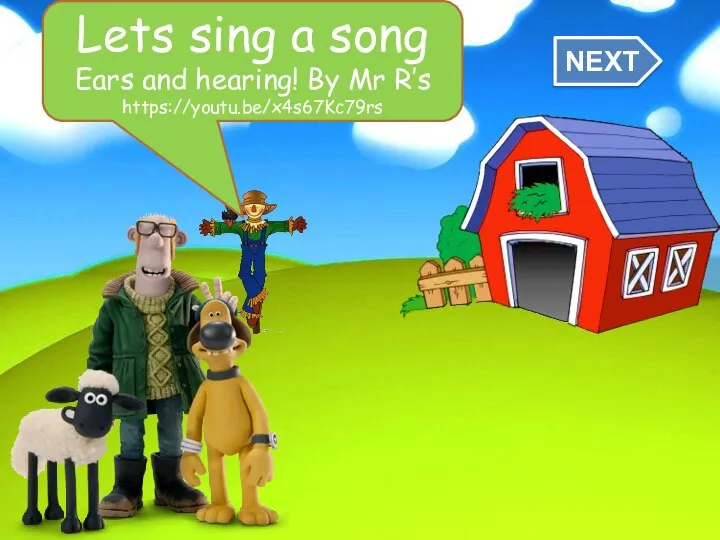 Lets sing a song Ears and hearing! By Mr R’s https://youtu.be/x4s67Kc79rs NEXT