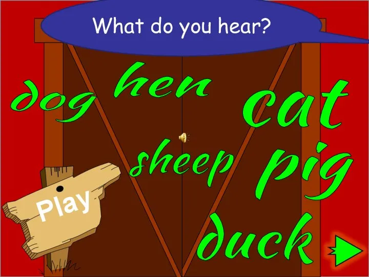 hen sheep cat dog pig duck What do you hear?