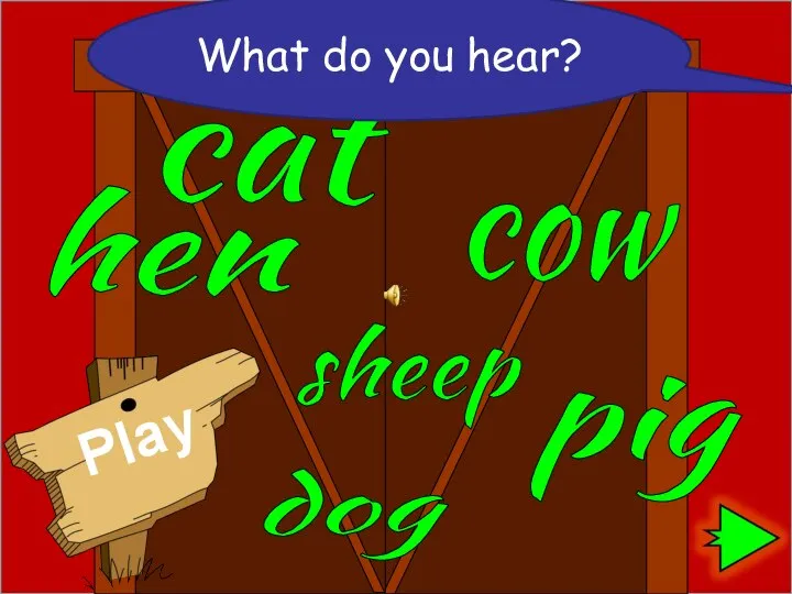 hen pig cow sheep cat dog What do you hear?