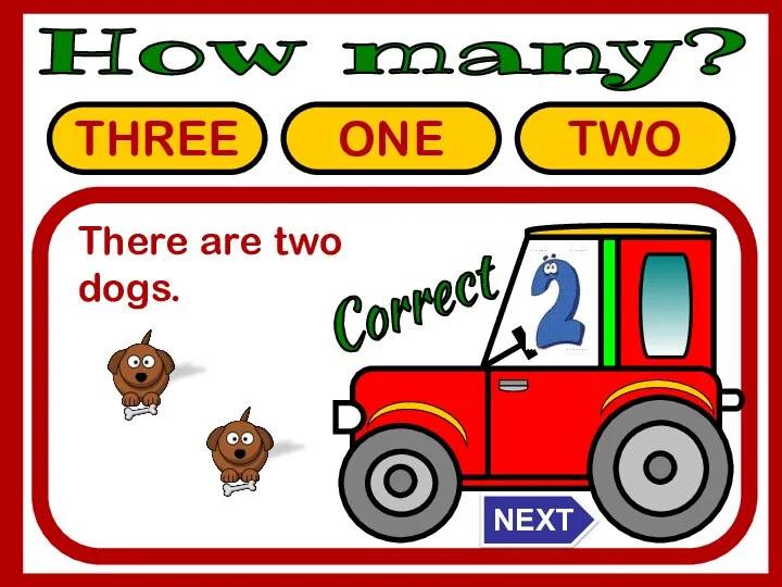 THREE ONE TWO Correct There are two dogs. How many? NEXT