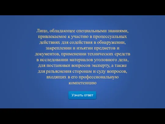 Узнать ответ Лицо, обладающее специальными знаниями, привлекаемое к участию в процессуальных