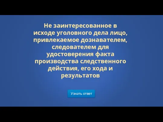 Узнать ответ Не заинтересованное в исходе уголовного дела лицо, привлекаемое дознавателем,