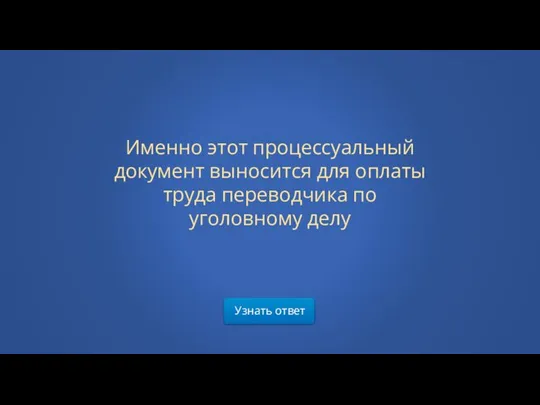 Узнать ответ Именно этот процессуальный документ выносится для оплаты труда переводчика по уголовному делу