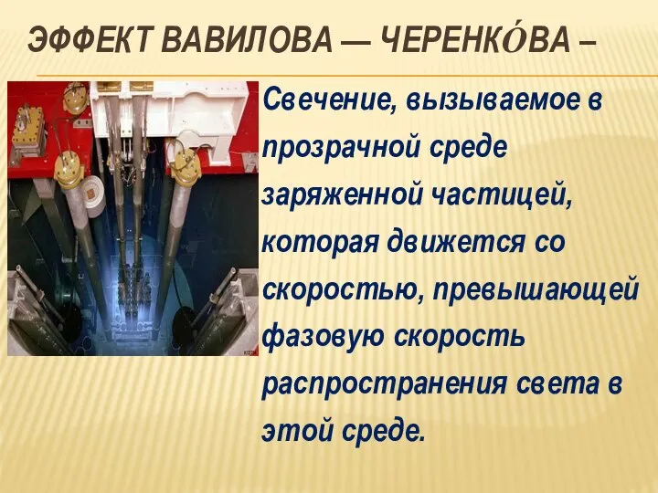 ЭФФЕКТ ВАВИЛОВА — ЧЕРЕНКО́ВА – Свечение, вызываемое в прозрачной среде заряженной