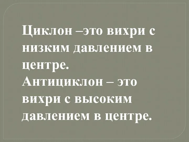 Циклон –это вихри с низким давлением в центре. Антициклон – это