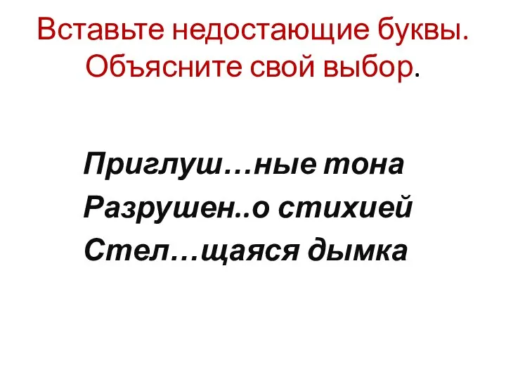 Приглуш…ные тона Разрушен..о стихией Стел…щаяся дымка Вставьте недостающие буквы. Объясните свой выбор.