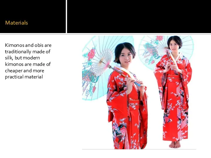 Materials Kimonos and obis are traditionally made of silk, but modern