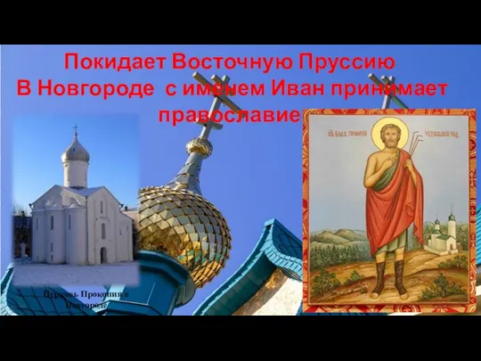 Покидает Восточную Пруссию В Новгороде с именем Иван принимает православие Церковь Прокопия в Новгороде