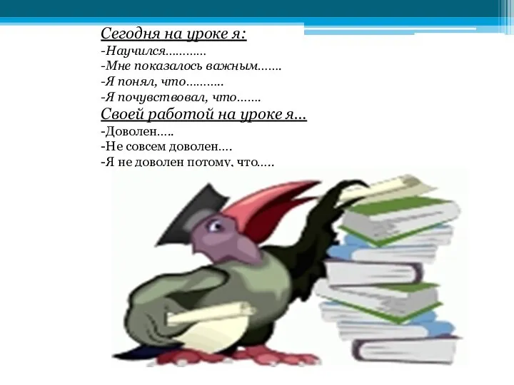 Сегодня на уроке я: -Научился………… -Мне показалось важным……. -Я понял, что………..