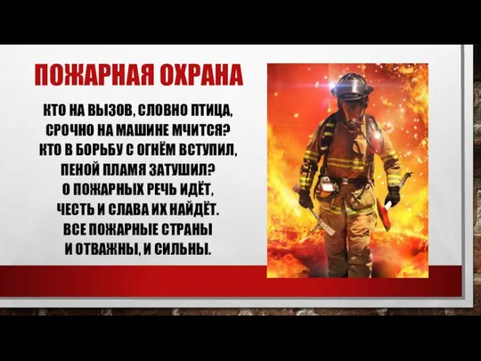 ПОЖАРНАЯ ОХРАНА КТО НА ВЫЗОВ, СЛОВНО ПТИЦА, СРОЧНО НА МАШИНЕ МЧИТСЯ?