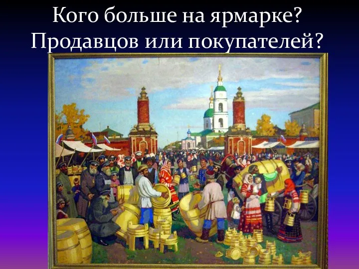 Кого больше на ярмарке? Продавцов или покупателей?