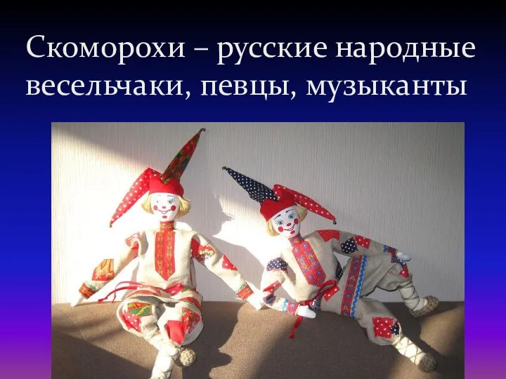 Скоморохи – русские народные весельчаки, певцы, музыканты