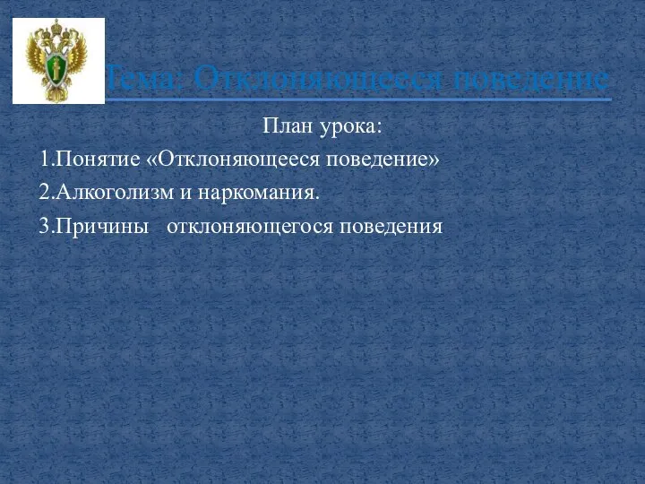 План урока: 1.Понятие «Отклоняющееся поведение» 2.Алкоголизм и наркомания. 3.Причины отклоняющегося поведения Тема: Отклоняющееся поведение