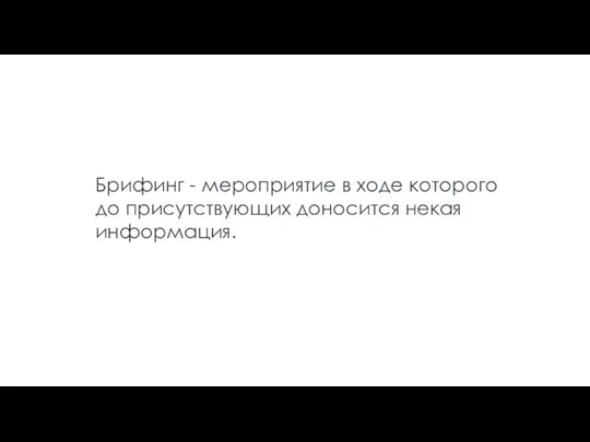 Брифинг - мероприятие в ходе которого до присутствующих доносится некая информация.