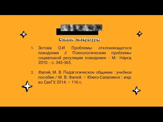 Список литературы Зотова О.И Проблемы отклоняющегося поведения // Психологические проблемы социальной