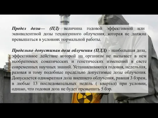 Предел дозы— (ПД) величина годовой эффективной или эквивалентной дозы техногенного облучения,