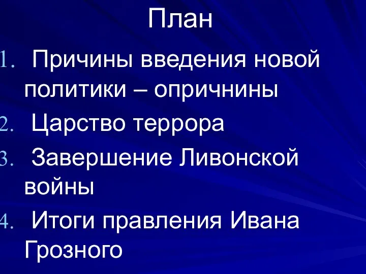 План Причины введения новой политики – опричнины Царство террора Завершение Ливонской войны Итоги правления Ивана Грозного