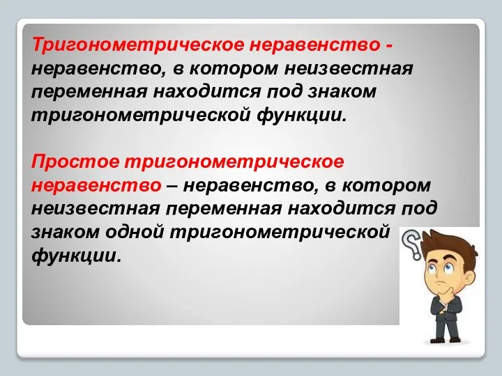 Тригонометрическое неравенство - неравенство, в котором неизвестная переменная находится под знаком