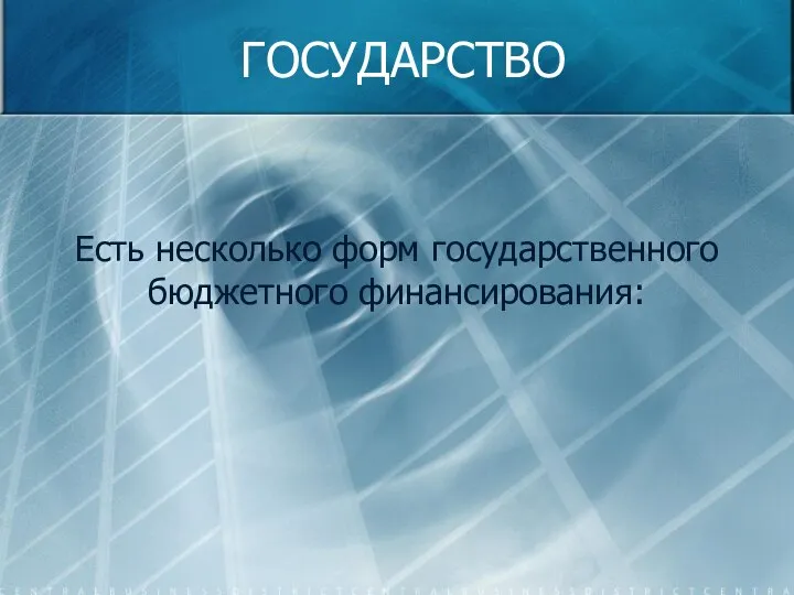 ГОСУДАРСТВО Есть несколько форм государственного бюджетного финансирования: