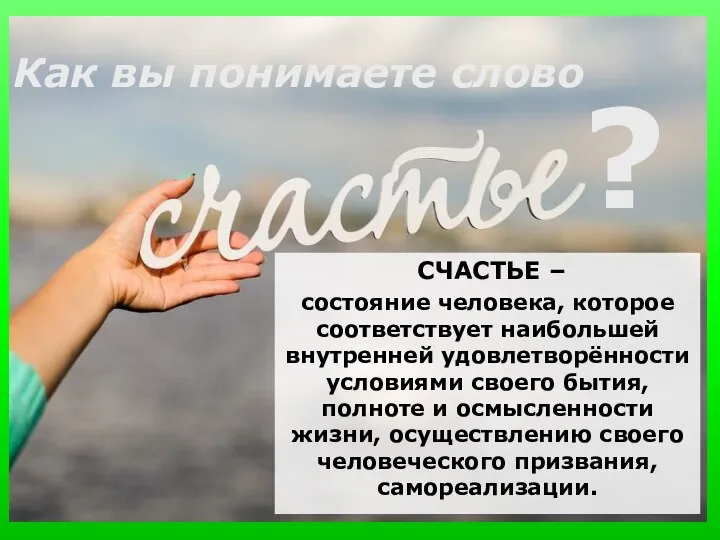 Как вы понимаете слово ? СЧАСТЬЕ – состояние человека, которое соответствует