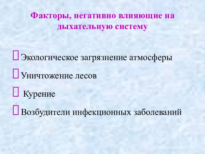 Экологическое загрязнение атмосферы Уничтожение лесов Курение Возбудители инфекционных заболеваний Факторы, негативно влияющие на дыхательную систему