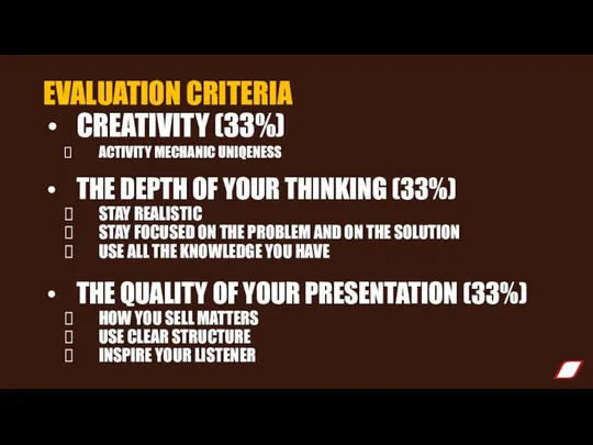 EVALUATION CRITERIA CREATIVITY (33%) ACTIVITY MECHANIC UNIQENESS THE DEPTH OF YOUR