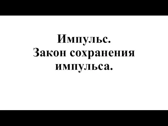 Импульс. Закон сохранения импульса.