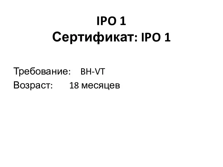 IPO 1 Сертификат: IPO 1 Требование: BH-VT Возраст: 18 месяцев