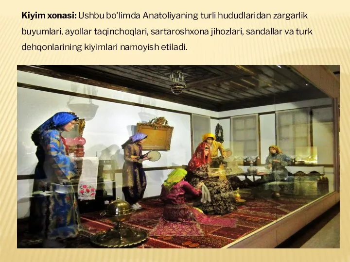 Kiyim xonasi: Ushbu bo'limda Anatoliyaning turli hududlaridan zargarlik buyumlari, ayollar taqinchoqlari,