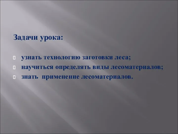 Задачи урока: узнать технологию заготовки леса; научиться определять виды лесоматериалов; знать применение лесоматериалов.