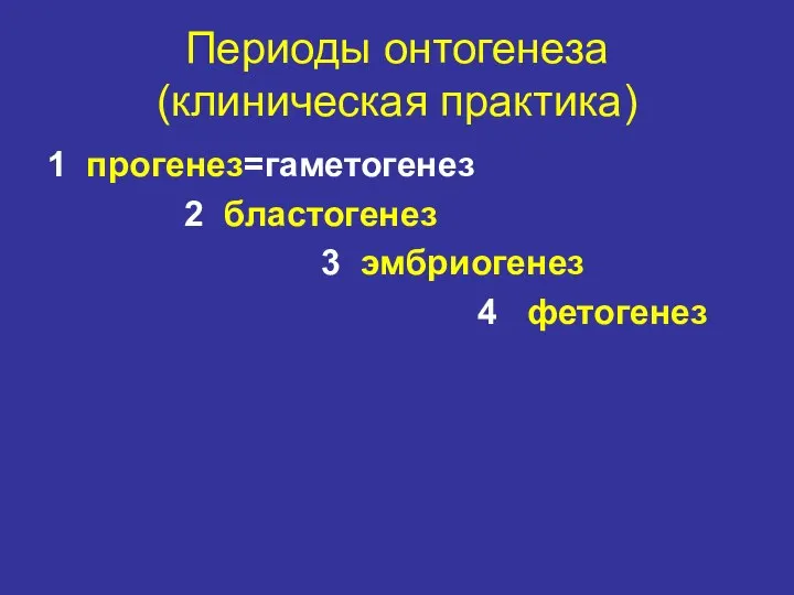 Периоды онтогенеза (клиническая практика) 1 прогенез=гаметогенез 2 бластогенез 3 эмбриогенез 4 фетогенез