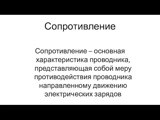 Сопротивление Сопротивление – основная характеристика проводника, представляющая собой меру противодействия проводника направленному движению электрических зарядов