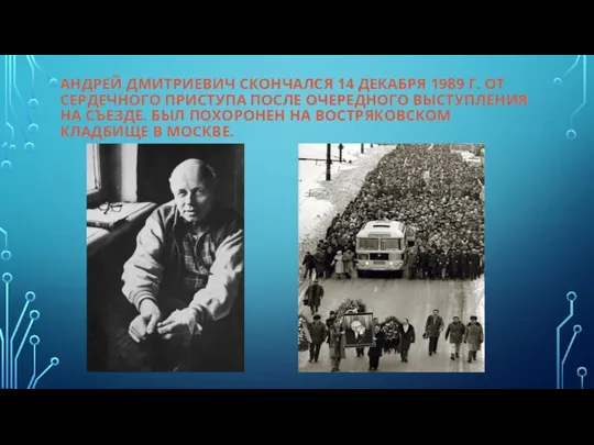 АНДРЕЙ ДМИТРИЕВИЧ СКОНЧАЛСЯ 14 ДЕКАБРЯ 1989 Г. ОТ СЕРДЕЧНОГО ПРИСТУПА ПОСЛЕ