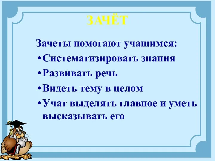 ЗАЧЁТ Зачеты помогают учащимся: Систематизировать знания Развивать речь Видеть тему в