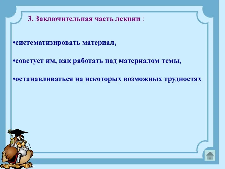 3. Заключительная часть лекции : систематизировать материал, советует им, как работать