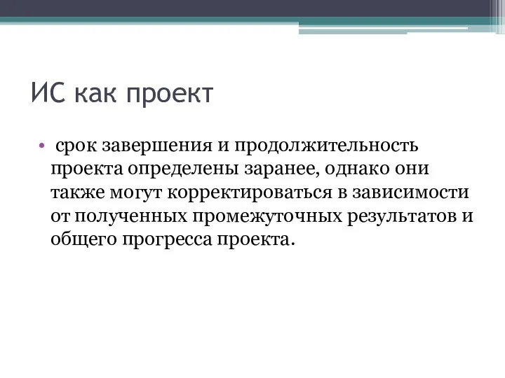 ИС как проект срок завершения и продолжительность проекта определены заранее, однако