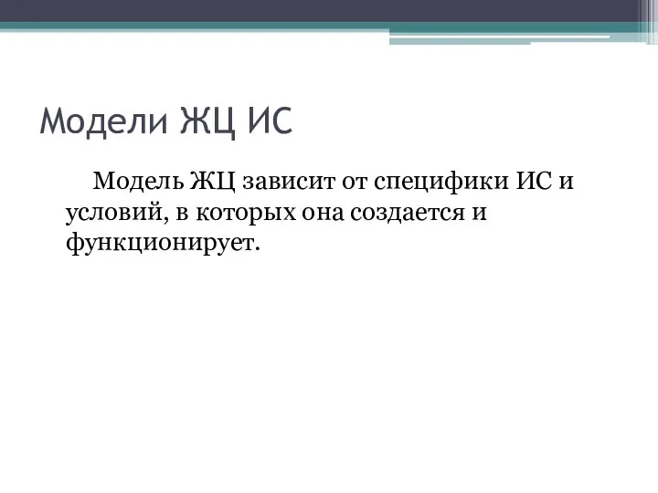 Модели ЖЦ ИС Модель ЖЦ зависит от специфики ИС и условий,