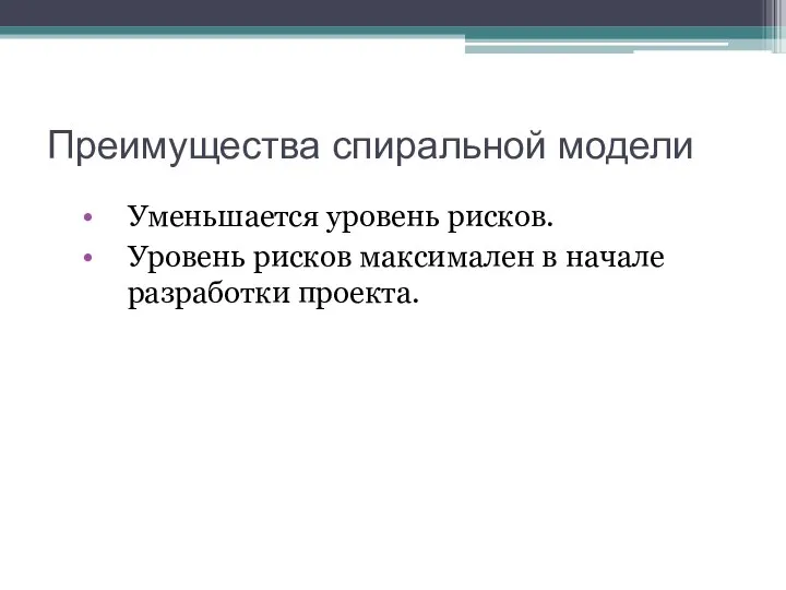 Преимущества спиральной модели Уменьшается уровень рисков. Уровень рисков максимален в начале разработки проекта.