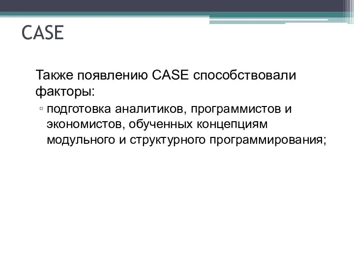 CASE Также появлению CASE способствовали факторы: подготовка аналитиков, программистов и экономистов,