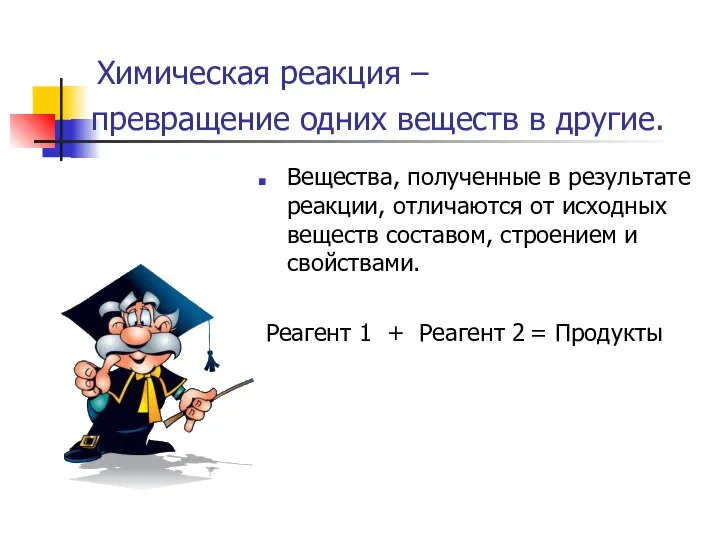 превращение одних веществ в другие. Вещества, полученные в результате реакции, отличаются