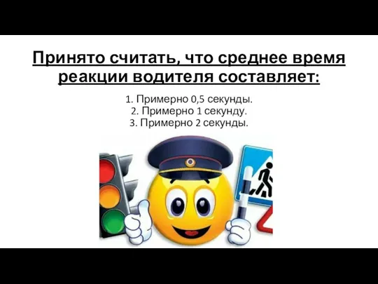 Принято считать, что среднее время реакции водителя составляет: 1. Примерно 0,5