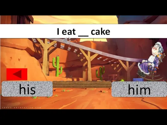 his him I eat __ cake