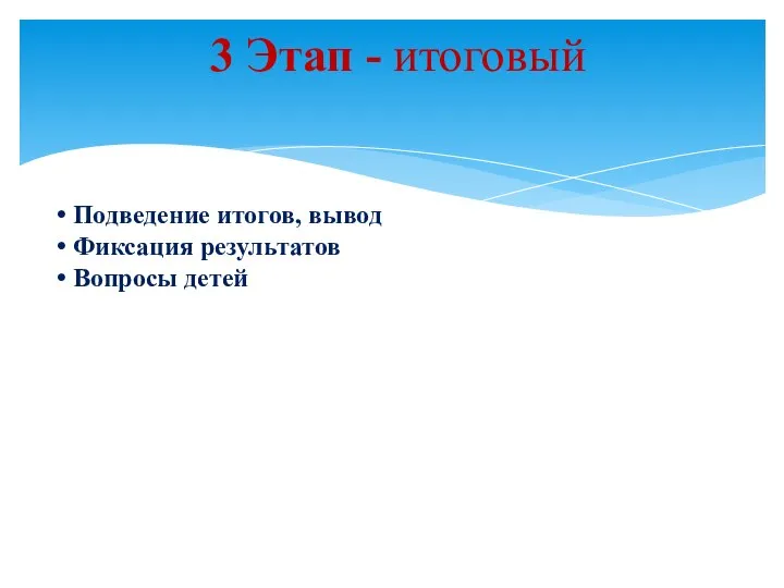 3 Этап - итоговый Подведение итогов, вывод Фиксация результатов Вопросы детей