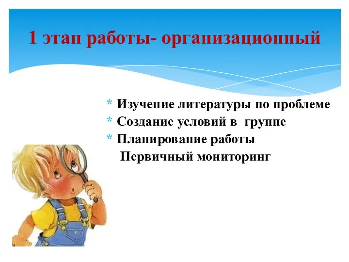 Изучение литературы по проблеме Создание условий в группе Планирование работы Первичный мониторинг 1 этап работы- организационный