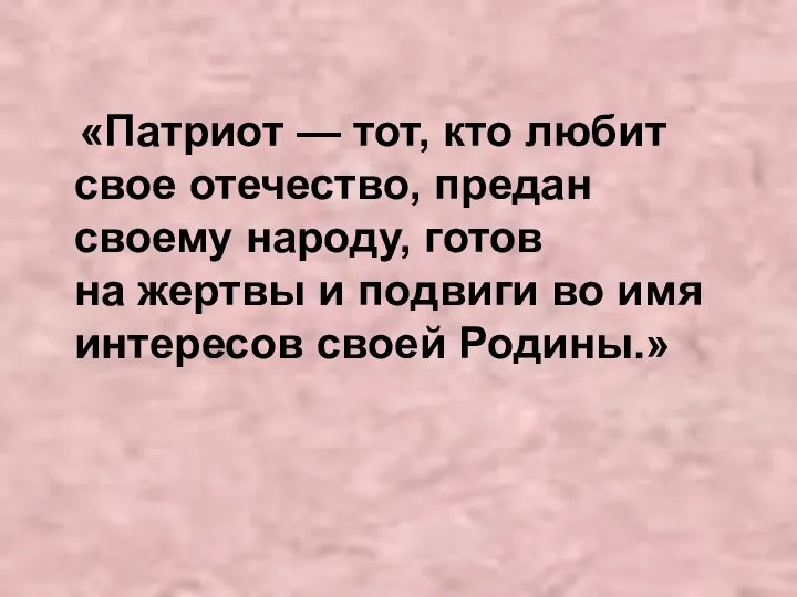 «Патриот — тот, кто любит свое отечество, предан своему народу, готов