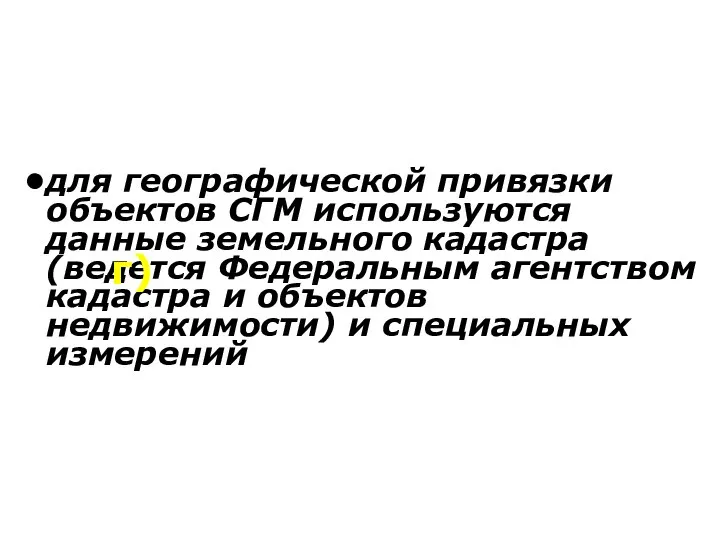 для географической привязки объектов СГМ используются данные земельного кадастра (ведется Федеральным