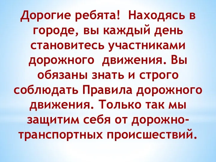 Дорогие ребята! Находясь в городе, вы каждый день становитесь участниками дорожного